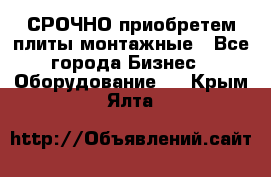 СРОЧНО приобретем плиты монтажные - Все города Бизнес » Оборудование   . Крым,Ялта